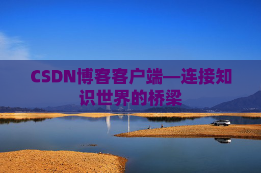 CSDN博客客户端—连接知识世界的桥梁